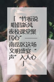 “竹板说唱倡新风 夜校课堂聚民心”——南岳区这场文明盛宴“声”入人心