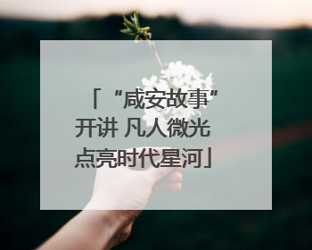 “咸安故事”开讲 凡人微光点亮时代星河