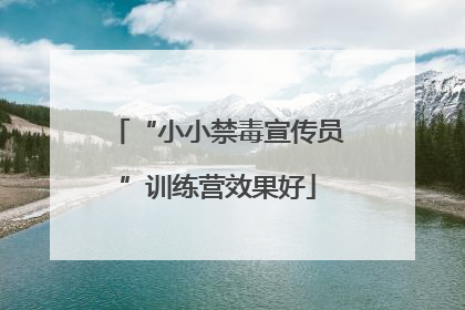 “小小禁毒宣传员”训练营效果好