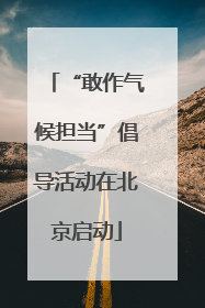 “敢作气候担当”倡导活动在北京启动