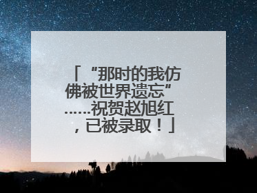 “那时的我仿佛被世界遗忘”……祝贺赵旭红，已被录取！