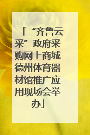 “齐鲁云采”政府采购网上商城德州体育器材馆推广应用现场会举办