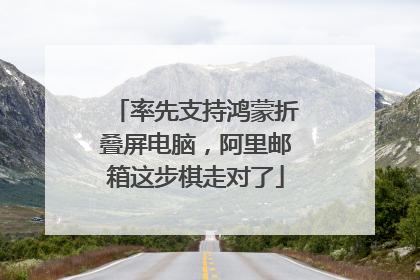 率先支持鸿蒙折叠屏电脑，阿里邮箱这步棋走对了
