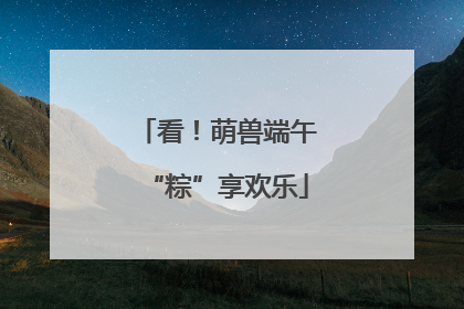 看！萌兽端午“粽”享欢乐