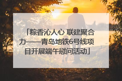 粽香沁人心 联建聚合力——青岛地铁6号线项目开展端午慰问活动