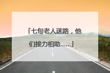 七旬老人迷路，他们接力相助……
