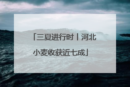 三夏进行时丨河北小麦收获近七成
