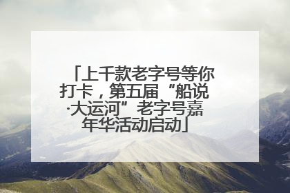 上千款老字号等你打卡，第五届“船说·大运河”老字号嘉年华活动启动