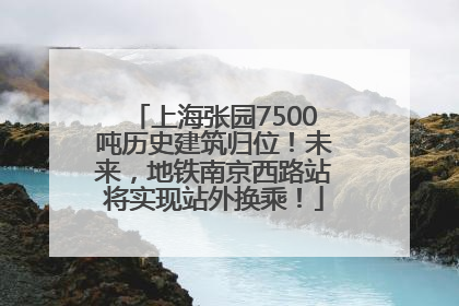 上海张园7500吨历史建筑归位！未来，地铁南京西路站将实现站外换乘！