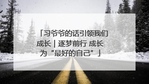 习爷爷的话引领我们成长｜逐梦前行 成长为“最好的自己”