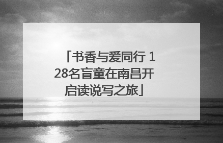 书香与爱同行 128名盲童在南昌开启读说写之旅