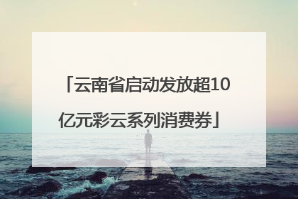 云南省启动发放超10亿元彩云系列消费券