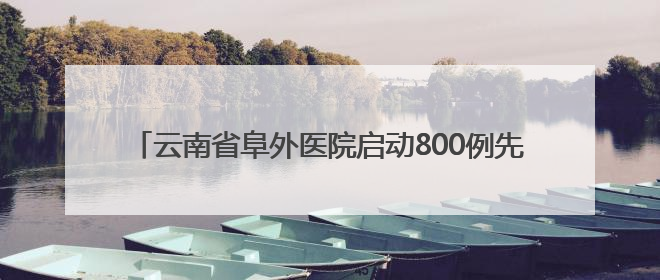 云南省阜外医院启动800例先心病困境患儿免费手术救助计划