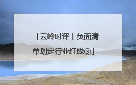 云岭时评丨负面清单划定行业红线③