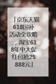 京东天猫618国补活动全攻略，淘宝618年中大促红包抢25888元