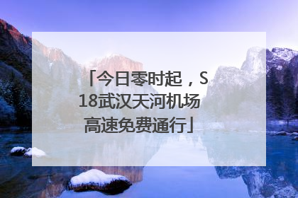 今日零时起，S18武汉天河机场高速免费通行