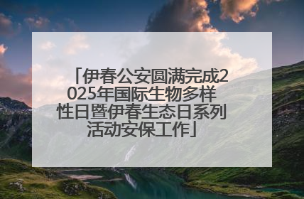 伊春公安圆满完成2025年国际生物多样性日暨伊春生态日系列活动安保工作