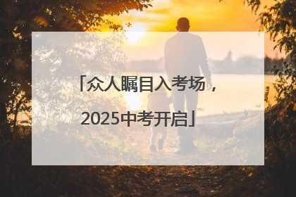 众人瞩目入考场，2025中考开启