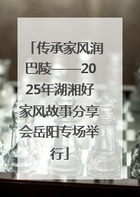 传承家风润巴陵——2025年湖湘好家风故事分享会岳阳专场举行