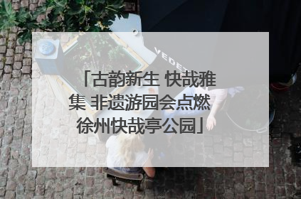 古韵新生 快哉雅集 非遗游园会点燃徐州快哉亭公园