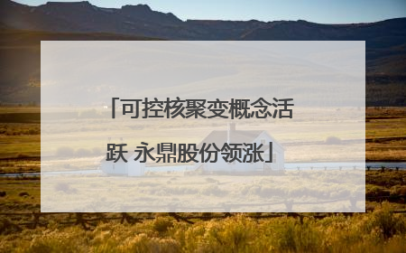 可控核聚变概念活跃 永鼎股份领涨
