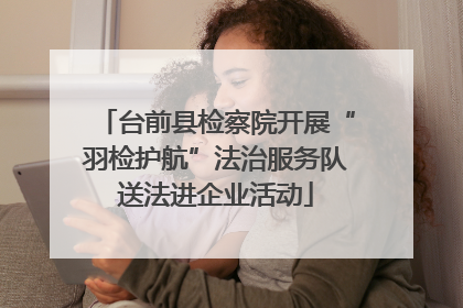 台前县检察院开展“羽检护航”法治服务队送法进企业活动