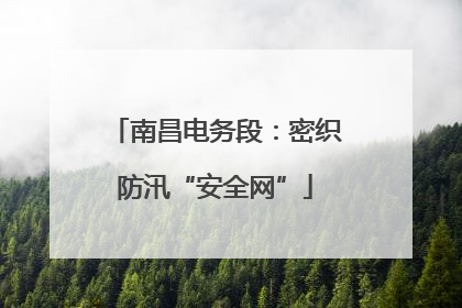 南昌电务段：密织防汛“安全网”