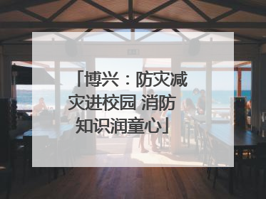 博兴：防灾减灾进校园 消防知识润童心