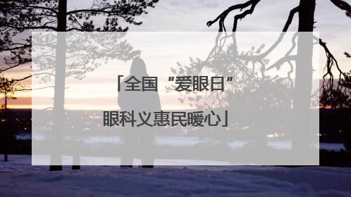 全国“爱眼日”眼科义惠民暖心