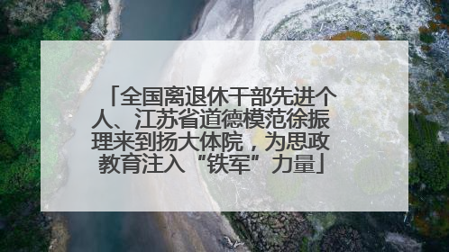 全国离退休干部先进个人、江苏省道德模范徐振理来到扬大体院，为思政教育注入“铁军”力量