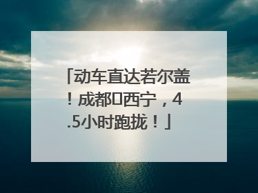 动车直达若尔盖！成都⇄西宁，4.5小时跑拢！