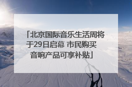 北京国际音乐生活周将于29日启幕 市民购买音响产品可享补贴
