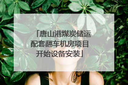 唐山港煤炭储运配套翻车机房项目开始设备安装