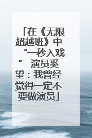 在《无限超越班》中“一秒入戏” 演员奚望：我曾经觉得一定不要做演员