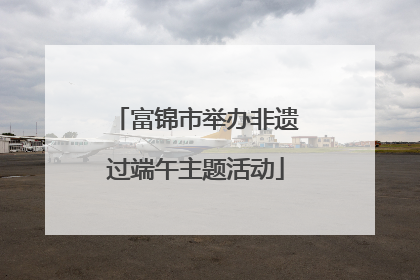 富锦市举办非遗过端午主题活动