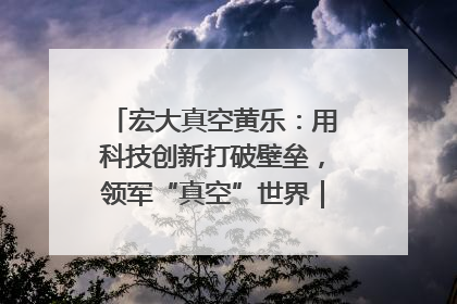 宏大真空黄乐：用科技创新打破壁垒，领军“真空”世界｜湘商，向上③