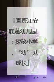 宜宾江安底蓬幼儿园：探秘小学，“幼”见成长