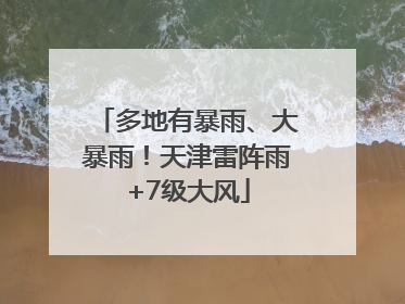 多地有暴雨、大暴雨！天津雷阵雨+7级大风