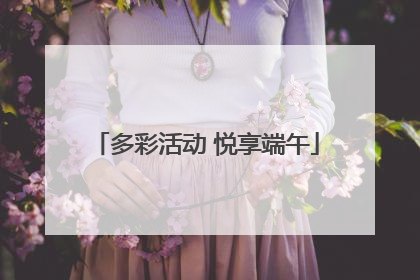 多彩活动 悦享端午