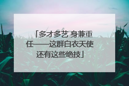 多才多艺 身兼重任——这群白衣天使还有这些绝技