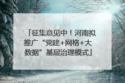 征集意见中！河南拟推广“党建+网格+大数据”基层治理模式