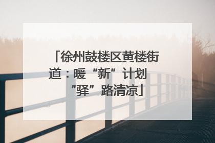 徐州鼓楼区黄楼街道：暖“新”计划 “驿”路清凉