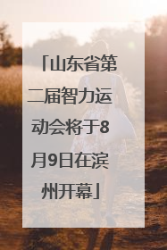 山东省第二届智力运动会将于8月9日在滨州开幕
