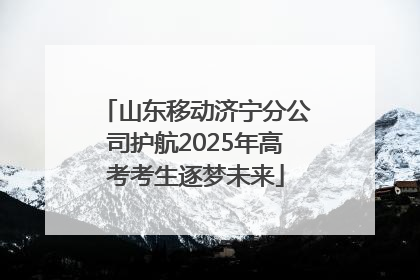 山东移动济宁分公司护航2025年高考考生逐梦未来