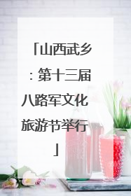 山西武乡：第十三届八路军文化旅游节举行