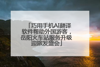 巧用手机AI翻译软件帮助外国游客，岳阳火车站服务升级迎旅发盛会