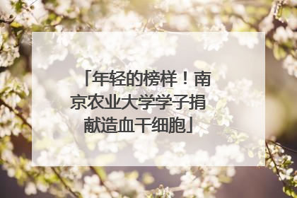 年轻的榜样！南京农业大学学子捐献造血干细胞