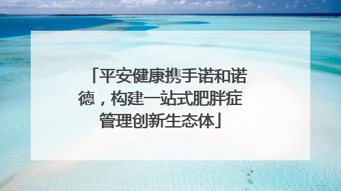 平安健康携手诺和诺德，构建一站式肥胖症管理创新生态体