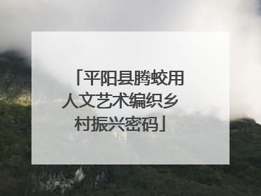 平阳县腾蛟用人文艺术编织乡村振兴密码
