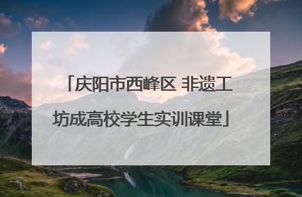 庆阳市西峰区 非遗工坊成高校学生实训课堂